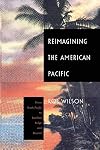 Reimagining the American Pacific: From South Pacific to Bamboo Ridge and Beyond (New Americanists)