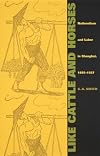 Like Cattle and Horses: Nationalism and Labor in Shanghai, 1895–1927