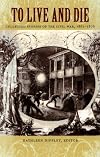 To Live and Die: Collected Stories of the Civil War, 1861–1876
