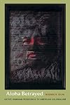Aloha Betrayed: Native Hawaiian Resistance to American Colonialism