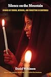 Silence on the Mountain: Stories of Terror, Betrayal, and Forgetting in Guatemala