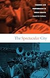 The Spectacular City: Violence and Performance in Urban Bolivia