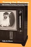 Tuning Out Blackness: Race and Nation in the History of Puerto Rican Television (Console-ing Passions)