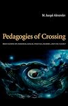 Pedagogies of Crossing: Meditations on Feminism, Sexual Politics, Memory, and the Sacred (Perverse Modernities: A Series Edited by Jack Halberstam and Lisa Lowe)