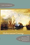 Mediterranean Crossings: The Politics of an Interrupted Modernity