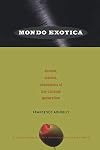 Mondo Exotica: Sounds, Visions, Obsessions of the Cocktail Generation