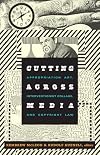 Cutting Across Media: Appropriation Art, Interventionist Collage, and Copyright Law