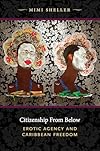 Citizenship from Below: Erotic Agency and Caribbean Freedom