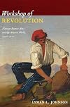 Workshop of Revolution: Plebeian Buenos Aires and the Atlantic World, 1776–1810