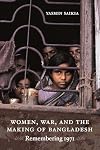 Women, War, and the Making of Bangladesh: Remembering 1971