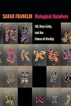 Biological Relatives: IVF, Stem Cells, and the Future of Kinship (Experimental Futures)