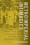 Metroimperial Intimacies: Fantasy, Racial-Sexual Governance, and the Philippines in U.S. Imperialism, 1899-1913 (Perverse Modernities: A Series Edited by Jack Halberstam and Lisa Lowe)
