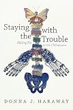 Staying With The Trouble Making Kin In The Chthulucene