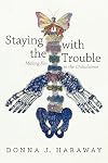 Staying with the Trouble: Making Kin in the Chthulucene
