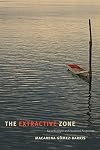 The Extractive Zone: Social Ecologies and Decolonial Perspectives (Dissident Acts)