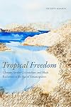 Tropical Freedom: Climate, Settler Colonialism, and Black Exclusion in the Age of Emancipation