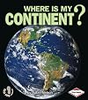 Where Is My Continent? (First Step Nonfiction: Where Am I?)