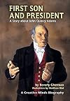 First Son and President: A Story About John Quincy Adams (Creative Minds Biographies)