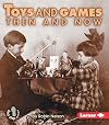 Toys and Games Then and Now (First Step Nonfiction: Then and Now)