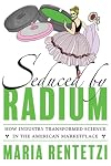 Seduced by Radium: How Industry Transformed Science in the American Marketplace