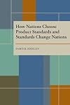How Nations Choose Product Standards and Standards Change Nations (Pitt Series in Policy and Institutional Studies)