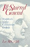 Ill Starred General: Braddock of the Coldstream Guards