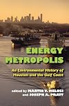 Energy Metropolis: An Environmental History of Houston and the Gulf Coast (Pittsburgh Hist Urban Environ)