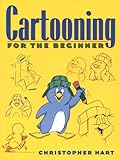 Cartooning for the Beginner (Christopher Hart's Cartooning)