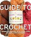 The Chicks with Sticks Guide to Crochet: Learn to Crochet with More than 30 Cool, Easy Patterns