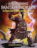 Astonishing Fantasy Worlds The Ultimate Guide To Drawing Adventure Fantasy Art