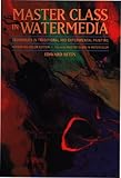 Master Class in Watermedia: Techniques in Traditional and Experimental Painting