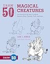 Draw 50 Magical Creatures: The Step-by-Step Way to Draw Unicorns, Elves, Cherubs, Trolls, and Many More