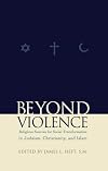 Beyond Violence: Religious Sources of Social Transformation in Judaism, Christianity, and Islam (Abrahamic Dialogues)