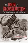 The Doom of Reconstruction: The Liberal Republicans in the Civil War Era (Reconstructing America)