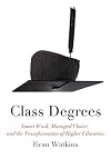 Class degrees smart work, managed choice, and the transformation of higher education
