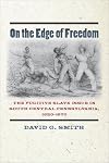 On the Edge of Freedom: The Fugitive Slave Issue in South Central Pennsylvania, 1820-1870 (The North's Civil War)