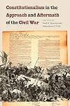 Constitutionalism in the Approach and Aftermath of the Civil War (The North's Civil War)