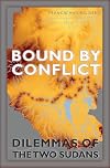 Bound by Conflict: Dilemmas of the Two Sudans (International Humanitarian Affairs (FUP))