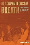 Blackpentecostal Breath: The Aesthetics of Possibility (Commonalities)