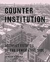 Counter Institution: Activist Estates of the Lower East Side