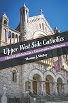 Upper West Side Catholics: Liberal Catholicism in a Conservative Archdiocese