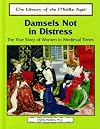 Damsels Not in Distress: The True Story of Women in Medieval Times (The Library of the Middle Ages)