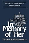 In Memory of Her: A Feminist Theological Reconstruction of Christian Origins