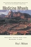 Medicine Wheels: Ancient Teachings for Modern Times