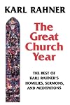 The Great Church Year: The Best of Karl Rahner's Homilies, Sermons, and Meditations