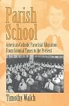 Parish School: A History of American Catholic Parochial Education from Colonial Times to the...