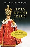 Holy Infant Jesus: Stories, Devotions, and Pictures of the Infant Jesus Around the World