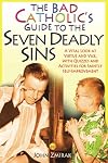 The Bad Catholic's Guide to the Seven Deadly Sins: A Vital Look at Virtue and Vice, With Quizzes and Activities for Saintly Self-Improvement (Bad Catholic's guides)