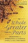 Whole Is Greater Than Its Parts: Encountering the Interreligious and Ecumenical Other in the Age of Pope Francis