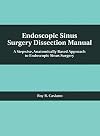 Endoscopic Sinus Surgery Dissection Manual: A Stepwise: Anatomically Based Approach to Endoscopic Sinus Surgery